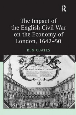 Kniha Impact of the English Civil War on the Economy of London, 1642-50 Ben Coates