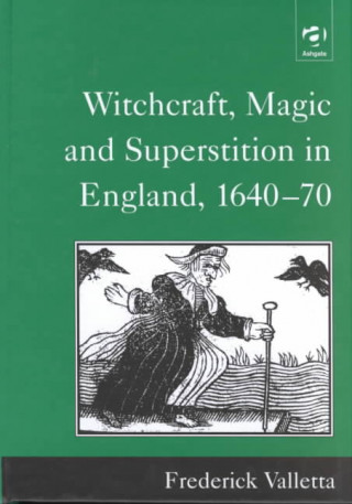 Kniha Witchcraft, Magic and Superstition in England, 1640-70 Frederick Valletta