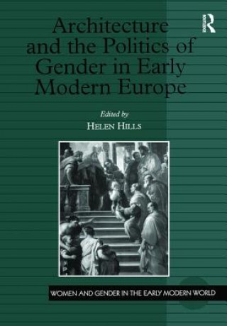 Knjiga Architecture and the Politics of Gender in Early Modern Europe Helen Hills