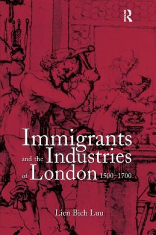 Knjiga Immigrants and the Industries of London, 1500-1700 Lien Luu