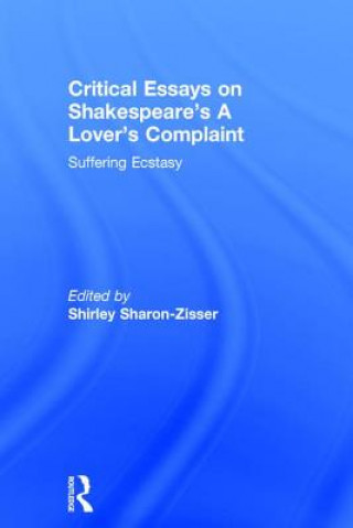 Kniha Critical Essays on Shakespeare's A Lover's Complaint Shirley Sharon-Zisser