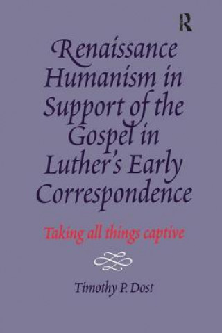 Kniha Renaissance Humanism in Support of the Gospel in Luther's Early Correspondence Timothy Paul Dost