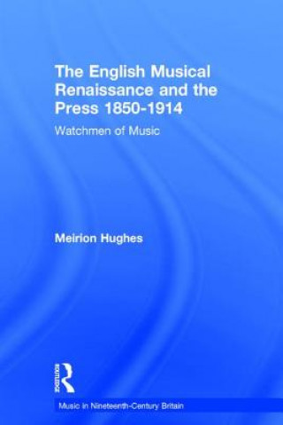 Könyv English Musical Renaissance and the Press 1850-1914: Watchmen of Music Meirion Hughes