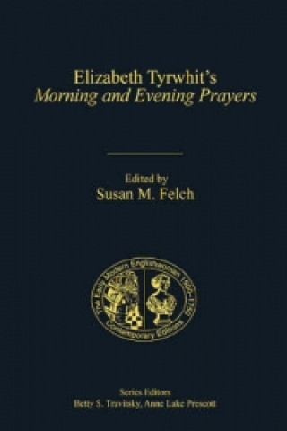 Kniha Elizabeth Tyrwhit's Morning and Evening Prayers Susan M. Felch