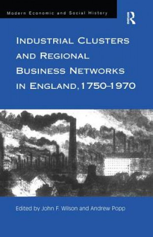 Kniha Industrial Clusters and Regional Business Networks in England, 1750-1970 John F Wilson