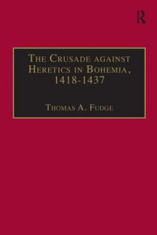 Kniha Crusade against Heretics in Bohemia, 1418-1437 Thomas A. Fudge