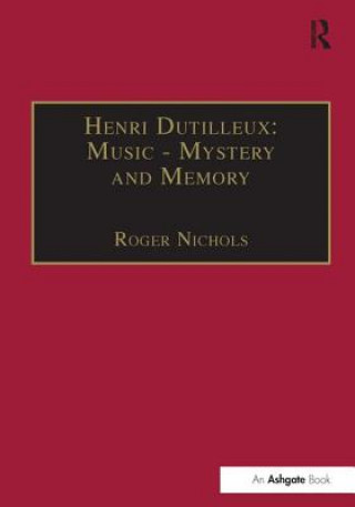 Könyv Henri Dutilleux: Music - Mystery and Memory Roger Nichols