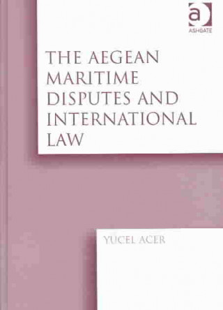 Kniha Aegean Maritime Disputes and International Law Yucel Acer