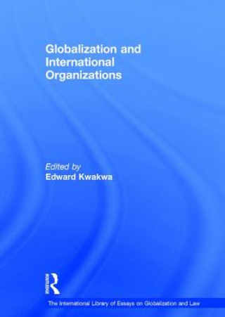 Kniha Globalization and International Organizations Edward Kwakwa
