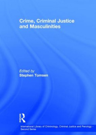 Knjiga Crime, Criminal Justice and Masculinities Stephen Tomsen