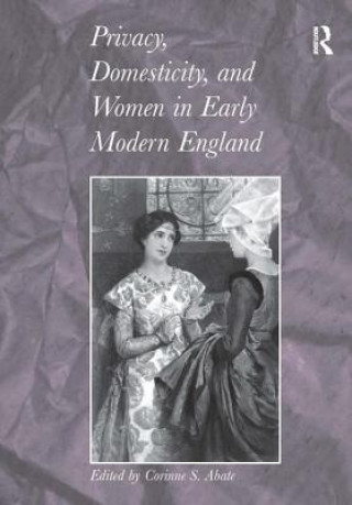 Książka Privacy, Domesticity, and Women in Early Modern England Corinne S. Abate