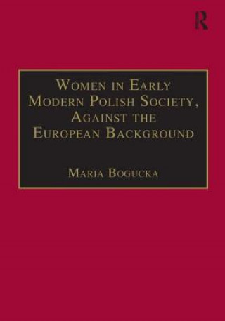 Kniha Women in Early Modern Polish Society, Against the European Background Maria Bogucka