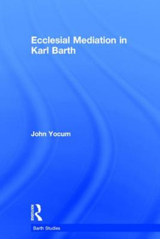 Livre Ecclesial Mediation in Karl Barth John Yocum