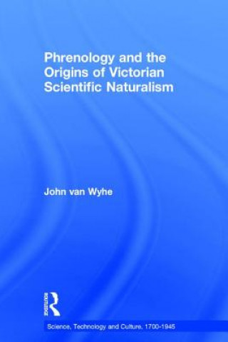Kniha Phrenology and the Origins of Victorian Scientific Naturalism John Van Wyhe