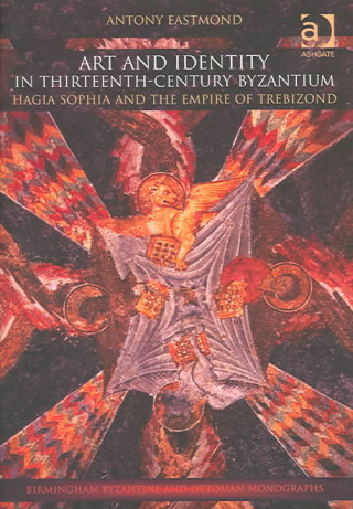 Książka Art and Identity in Thirteenth-Century Byzantium Antony Eastmond