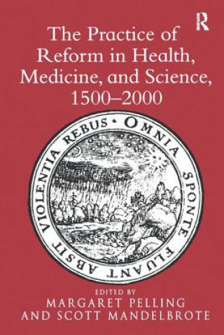 Könyv Practice of Reform in Health, Medicine, and Science, 1500-2000 Scott Mandelbrote