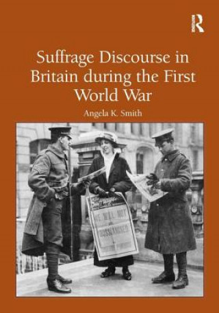 Книга Suffrage Discourse in Britain during the First World War Angela Smith