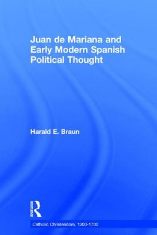 Kniha Juan de Mariana and Early Modern Spanish Political Thought Harald E. Braun