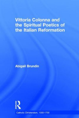 Książka Vittoria Colonna and the Spiritual Poetics of the Italian Reformation Abigail Brundin