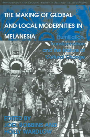 Książka Making of Global and Local Modernities in Melanesia Holly Wardlow