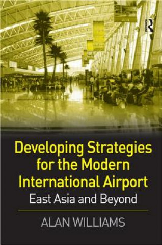 Kniha Developing Strategies for the Modern International Airport Alan Williams
