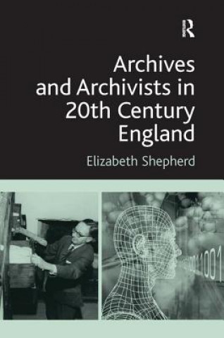 Książka Archives and Archivists in 20th Century England Elizabeth Shepherd