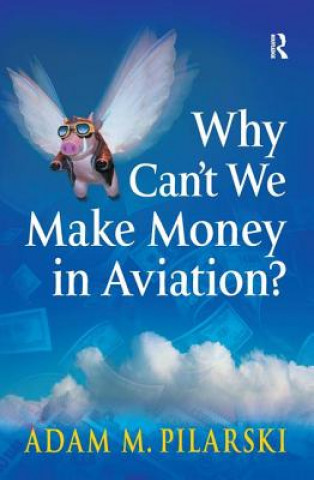 Kniha Why Can't We Make Money in Aviation? Adam M. Pilarski