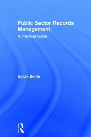 Könyv Public Sector Records Management Kelvin Smith