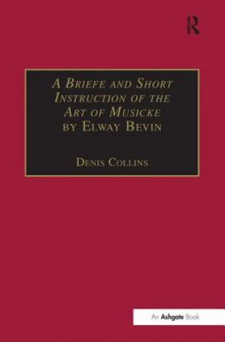 Kniha Briefe and Short Instruction of the Art of Musicke by Elway Bevin Denis Collins