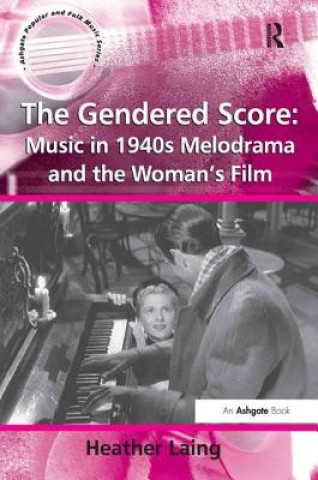 Carte Gendered Score: Music in 1940s Melodrama and the Woman's Film Heather Laing