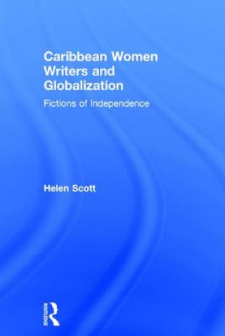 Könyv Caribbean Women Writers and Globalization Helen Scott