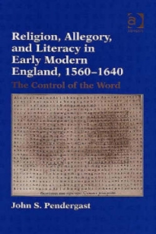 Książka Religion, Allegory, and Literacy in Early Modern England, 1560-1640 John S. Pendergast