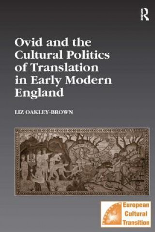 Könyv Ovid and the Cultural Politics of Translation in Early Modern England Liz Oakley-Brown
