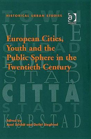 Kniha European Cities, Youth and the Public Sphere in the Twentieth Century Detlef Siegfried