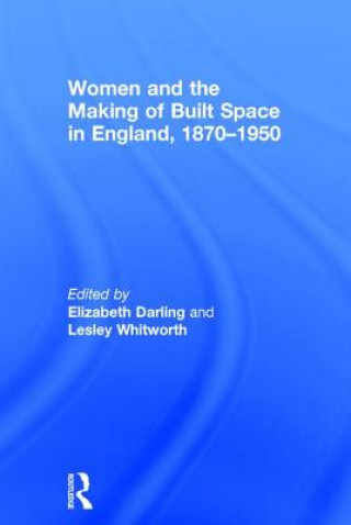 Kniha Women and the Making of Built Space in England, 1870-1950 Elizabeth Darling