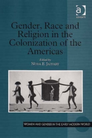 Книга Gender, Race and Religion in the Colonization of the Americas Nora E. Jaffary