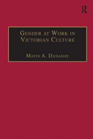 Könyv Gender at Work in Victorian Culture Martin A. Danahay