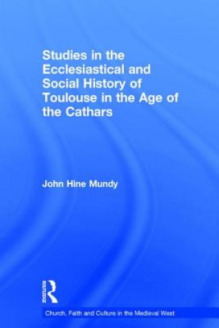 Kniha Studies in the Ecclesiastical and Social History of Toulouse in the Age of the Cathars John Hine Mundy