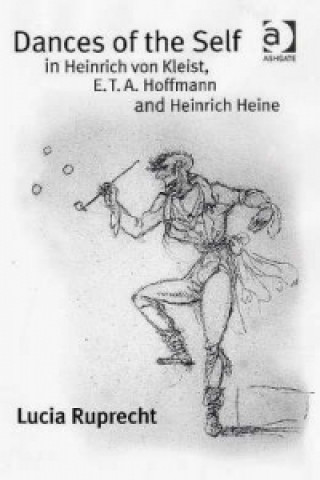 Carte Dances of the Self in Heinrich von Kleist, E.T.A. Hoffmann and Heinrich Heine Lucia Ruprecht