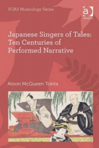 Kniha Japanese Singers of Tales: Ten Centuries of Performed Narrative Alison Tokita