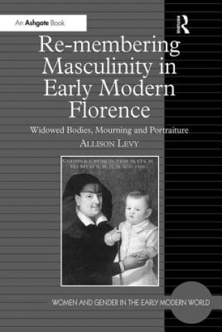 Carte Re-membering Masculinity in Early Modern Florence Allison Levy