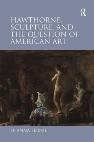 Kniha Hawthorne, Sculpture, and the Question of American Art Deanna Fernie