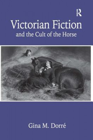 Carte Victorian Fiction and the Cult of the Horse Gina M. Dorre