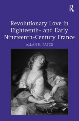 Kniha Revolutionary Love in Eighteenth- and Early Nineteenth-Century France Allan H. Pasco