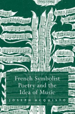 Knjiga French Symbolist Poetry and the Idea of Music Joseph Acquisto