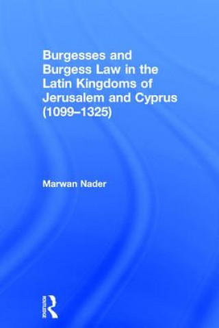 Könyv Burgesses and Burgess Law in the Latin Kingdoms of Jerusalem and Cyprus (1099-1325) Marwan Nader