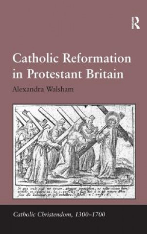 Kniha Catholic Reformation in Protestant Britain Alexandra Walsham