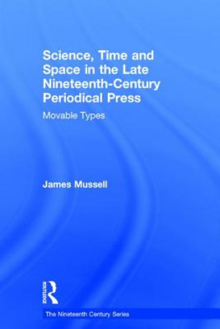 Kniha Science, Time and Space in the Late Nineteenth-Century Periodical Press James Mussell