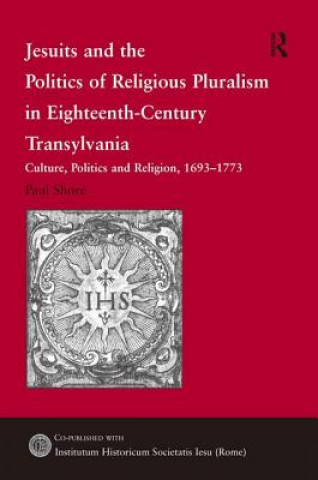 Könyv Jesuits and the Politics of Religious Pluralism in Eighteenth-Century Transylvania Paul Shore