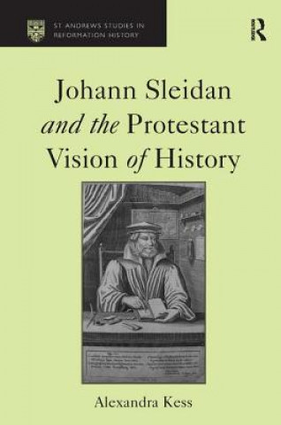 Kniha Johann Sleidan and the Protestant Vision of History Alexandra Kess